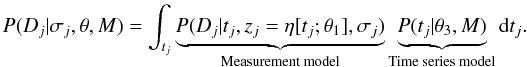 \appendix \setcounter{section}{2} \begin{equation} P(D_j | \sigma_j, \theta, M) = \int_{t_j} \underbrace{P(D_j | t_j, z_j=\eta[t_j ; \theta_1], \sigma_j)}_\text{Measurement model} \underbrace{ P(t_j | \theta_3, M)}_\text{Time series model} {\rm d}t_j . \label{eqn:eventlike2} \end{equation}