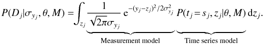 \appendix \setcounter{section}{2} \begin{equation} P(D_j | \sigma_{y_j}, \theta, M) = \!\!\int_{z_j} \!\underbrace{ \frac{1}{\sqrt{2\pi}\sigma_{y_j}} \, {\rm e}^{-(y_j - z_j)^2/2\sigma_{y_j}^2} }_\text{Measurement model} \underbrace{ \vphantom{\frac{1}{\sqrt{2\pi}\sigma_{y_j}}} P(t_j\!=\!s_j, z_j | \theta, M) }_\text{Time series model} {\rm d}z_j . \label{eqn:eventlike3} \end{equation}