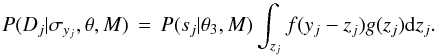 \appendix \setcounter{section}{2} \begin{equation} P(D_j | \sigma_{y_j}, \theta, M) \,=\, P(s_j | \theta_3, M) \int_{z_j} f(y_j-z_j) g(z_j) {\rm d}z_j . \end{equation}