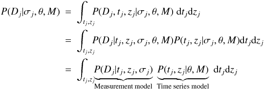 \begin{eqnarray} P(D_j | \sigma_j, \theta, M) &=& \int_{t_j, z_j}\!\! \!P(D_j, t_j, z_j | \sigma_j, \theta, M) \; {\rm d}t_j {\rm d}z_j \nonumber \\ &=& \int_{t_j, z_j}\!\! \! P(D_j | t_j, z_j, \sigma_j, \theta, M) P(t_j, z_j | \sigma_j, \theta, M) {\rm d}t_j {\rm d}z_j \nonumber \\ &=& \int_{t_j, z_j}\! \! \underbrace{P(D_j | t_j, z_j, \sigma_j)}_\text{Measurement model} \: \underbrace{P(t_j, z_j | \theta, M)}_\text{Time series model} \; {\rm d}t_j {\rm d}z_j \label{eqn:eventlike} \end{eqnarray}