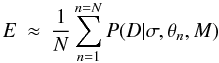 \begin{equation} E \:\approx\: \frac{1}{N}\sum_{n=1}^{n=N} P(D | \sigma, \theta_n, M) \label{eqn:montecarlo} \end{equation}
