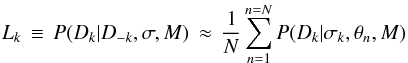 \begin{equation} L_k \,\equiv\, P(D_k | D_{-k}, \sigma, M) \,\approx\, \frac{1}{N} \sum_{n=1}^{n=N} P(D_k | \sigma_{k}, \theta_n, M) \label{eqn:partlike2} \end{equation}