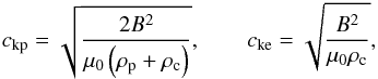 \begin{equation} \vkp = \sqrt{\frac{2 B^2}{\mu_0 \left( \rp + \rc \right)}}, \qquad \vke = \sqrt{\frac{B^2}{\mu_0 \rc }}, \end{equation}