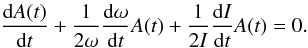 \begin{equation} \frac{\der A(t)}{\der t} + \frac{1}{2\omega} \frac{\der \omega}{\der t} A(t) + \frac{1}{2I} \frac{\der I}{\der t} A(t) = 0.\label{eq:ampexpanded} \end{equation}