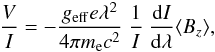 Mathematical equation: \begin{eqnarray} \frac{V}{I} = -\frac{g_{\rm eff} e \lambda^2}{4\pi{}m_{\rm e}c^2}\ \frac{1}{I}\ \frac{{\rm d}I}{{\rm d}\lambda} \langle B_{z}\rangle, \nonumber \end{eqnarray}