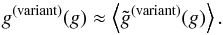 \begin{equation} g^\mathrm{(variant)}(g) \approx \left\langle\tilde g^\mathrm{(variant)}(g)\right\rangle. \label{eq:08} \end{equation}