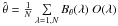 \hbox{$\hat{\theta} = \frac{1}{N} \sum\limits_{\lambda = 1,N} B_{\theta}(\lambda) \ O(\lambda)$}