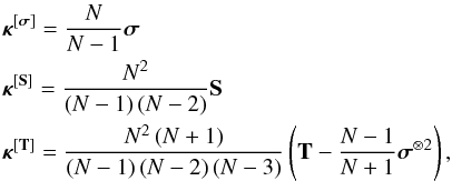 \begin{equation} \label{EQCum} \begin{gathered} {\bm{\kappa }}^{\left[ {\bm{\sigma }} \right]} = \frac{N} {{N - 1}}{\bm{\sigma }} \hfill \\ {\bm{\kappa }}^{\left[ {{\bf S}} \right]} = \frac{{N^2 }} {{\left( {N - 1} \right)\left( {N - 2} \right)}}{{\bf S}} \hfill \\ {\bm{\kappa }}^{\left[ { {\bf T}} \right]} = \frac{{N^2 \left( {N + 1} \right)}} {{\left( {N - 1} \right)\left( {N - 2} \right)\left( {N - 3} \right)}}\left( {{ {\bf T}} - \frac{{N - 1}} {{N + 1}}{\bm{\sigma }}^{\otimes 2}} \right), \hfill \\ \end{gathered} \end{equation}