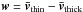 \hbox{${\vec{w}} = {\vec{\bar v}}_{\text{thin}} - {\vec{\bar v}}_{\text{thick}} $}