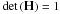 \hbox{$\det \left( {\bf{H}} \right) = 1$}