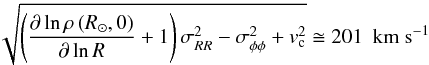 \begin{eqnarray*} \sqrt{\left( \frac{\partial \ln \rho \left( {{R}_{\odot }},0 \right)}{\partial \ln R}+1 \right)\sigma _{RR}^{2}-\sigma _{\phi \phi }^{2}+v_{\rm c}^{2}}\cong 201{\mbox{ }~{\text{km s}}^{ - 1}} \end{eqnarray*}
