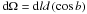 \hbox{${\rm d}\Omega = {\rm d}ld\left( {\cos b} \right)$}