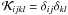 \hbox{${\mathcal{K}_{ijkl}} = {\delta _{ij}}{\delta _{kl}}$}