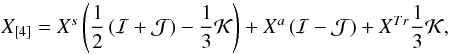 \appendix \setcounter{section}{1} \begin{equation} \label{lll} {X_{[4]}} = {X^s}\left( {\frac{1}{2}\left( {\mathcal{I} + \mathcal{J}} \right) - \frac{1}{3}\mathcal{K}} \right) + {X^a}\left( {\mathcal{I} - \mathcal{J}} \right) + {X^{Tr}}\frac{1}{3}\mathcal{K}, \end{equation}
