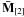 \hbox{${\bf{\bar M}}_{\left[ 2 \right]} $}
