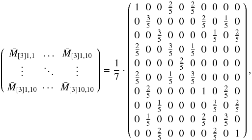 \appendix \setcounter{section}{1} \begin{equation} \left( {\begin{array}{*{20}c} {\bar M_{\left[ 3 \right]1,1} } & \ldots & {\bar M_{\left[ 3 \right]1,10} } \\ \vdots & \ddots & \vdots \\ {\bar M_{\left[ 3 \right]1,10} } & \cdots & {\bar M_{\left[ 3 \right]10,10} } \\ \end{array} } \right) = \frac{1}{7} \cdot \left( {\begin{array}{*{20}c} 1 & 0 & 0 & {\frac{2}{5}} & 0 & {\frac{2}{5}} & 0 & 0 & 0 & 0 \\ 0 & {\frac{3}{5}} & 0 & 0 & 0 & 0 & {\frac{2}{5}} & 0 & {\frac{1}{5}} & 0 \\ 0 & 0 & {\frac{3}{5}} & 0 & 0 & 0 & 0 & {\frac{1}{5}} & 0 & {\frac{2}{5}} \\ {\frac{2}{5}} & 0 & 0 & {\frac{3}{5}} & 0 & {\frac{1}{5}} & 0 & 0 & 0 & 0 \\ \end{array} } \right), \label{EQA06} \end{equation}
