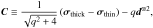 \appendix \setcounter{section}{2} \begin{equation} \label{EQB04} {\vec{C}} \equiv \frac{1} {{\sqrt {q^2 + 4} }}\left( {{\bm{\sigma }}_{\text{thick}} - {\bm{\sigma }}_{\text{thin}} } \right) - q{\vec{d}}^{ \otimes 2}, \end{equation}