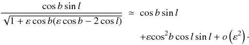 \begin{eqnarray*} \frac{{\cos b\sin l}} {{\sqrt {1 + \varepsilon \cos b( \varepsilon \cos b - 2\cos l )} }} &\simeq & \cos b\sin l \\ &&+ \varepsilon {\cos ^2}b\cos l\sin l + o\left( {{\varepsilon ^2}} \right) \cdot \end{eqnarray*}
