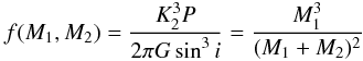 \begin{equation} f(M_{1},M_{2}) = \frac{K^{3}_{2} P}{2 \pi G \sin^{3}{i}} = \frac{M^{3}_{1}}{(M_{1}+M_{2})^{2}} \end{equation}