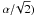 \hbox{$\alpha/\!\sqrt{2})$}