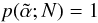 \appendix \setcounter{section}{2} \begin{displaymath} p(\tilde{\alpha};N)=1 \end{displaymath}