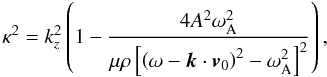 \begin{equation} \kappa^2 = k_z^2 \left( 1 - \frac{4 A^2 \omega_{\rm A}^2} {\mu \rho \left[ \left( \omega - \vec{k} \cdot \vec{v}_0 \right)^2 - \omega_{\rm A}^2\right]^2} \right), \label{eq:kappa} \end{equation}