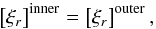 \begin{equation} \left[ \xi_r \right]^{\rm inner} = \left[ \xi_r \right]^{\rm outer}, \label{eq:contxi} \end{equation}