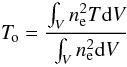 \begin{equation} \tmean =\frac {\int_V n_{\rm e}^2 T {\rm d}V}{\int_V n_{\rm e}^2 {\rm d}V} \label{eq:to} \end{equation}