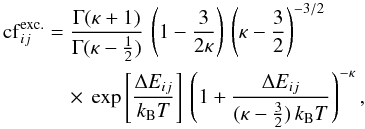 \begin{eqnarray} \label{eq:kapa} {\rm cf}^{\rm exc.}_{ij} & = & \frac{\Gamma(\kappa+1)}{\Gamma(\kappa-\frac{1}{2})}\, \left(1-\frac{3}{2\kappa} \right) \, \left(\kappa-\frac{3}{2}\right)^{-3/2} \nonumber \\ & &\quad\times \, \exp\left[\frac{\Delta E_{ij}}{k_{\rm B} T}\right] \, \left( 1+\frac{\Delta E_{ij}}{(\kappa-\frac{3}{2})\, k_{\rm B} T} \right) ^{- \kappa} , \end{eqnarray}