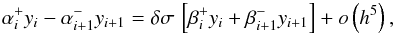 \begin{equation} \alpha^+_i y_i - \alpha^-_{i+1} y_{i+1} = \delta \sigma \, \left[ \beta^+_i y_i + \beta^-_{i+1} y_{i+1}\right]+ o\left(h^5 \right) , \end{equation}