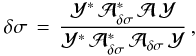 \begin{eqnarray} \label{rap_ray} \delta \sigma \, = \, \frac{\mathcal{Y}^* \, \mathcal{A}_{\delta \sigma}^* \, \mathcal{A} \, \mathcal{Y}}{\mathcal{Y}^* \, \mathcal{A}_{\delta \sigma}^* \, \mathcal{A}_{\delta \sigma} \, \mathcal{Y}} \,, \end{eqnarray}