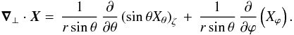 \appendix \setcounter{section}{1} \begin{eqnarray} \vec{\nabla}_{\perp} \cdot \vec{X}= \, \frac{1}{r \sin \theta} \, \frac{\partial }{\partial \theta} \left( \sin \theta X_{\theta}\right)_{\zeta} \, + \, \frac{1}{r \sin \theta} \, \frac{\partial }{\partial \varphi} \left( X_{\varphi}\right) . \end{eqnarray}
