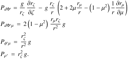 \appendix \setcounter{section}{1} \begin{eqnarray} && P_{d\Phi'} = \frac{g}{ r_{\zeta}} \, \frac{\partial r_{\zeta}}{\partial \zeta} \, - \, g \, \frac{r_{\zeta}}{r} \, \left(2+2\mu \frac{r_{\mu}}{r}-\left(1-\mu^2\right) \frac{1}{ r} \frac{\partial r_{\mu}}{\partial \mu}\right) \nonumber \\ && P_{d\Phi' \mu} \, = \,2\left(1-\mu^{2}\right) \, \frac{ r_{\mu}r_{\zeta}}{ r^{2}} \, g \nonumber \\ && P_{\phi' \mu} \, = \,\frac{ r_{\zeta}^{2}}{ r^{2}} \, g \hspace{2cm} \nonumber \\ \label{App_eq_P_dfimu} && P_{\rho'} \, = \, r_{\zeta}^{2} \, g . \end{eqnarray}
