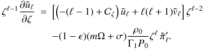 \appendix \setcounter{section}{2} \begin{eqnarray} \label{App2_Eq_Contcentlm} \zeta^{\ell-1} \frac{\partial \tilde{u}_{\ell}}{\partial \zeta} & =& \left[ \left( -(\ell-1) + \mathcal{C}_{\zeta}\right) \tilde{u}_{\ell} + \ell(\ell+1) \tilde{v}_{\ell} \right] \zeta^{\ell-2} \nonumber\\ && - (1- \epsilon) (m \Omega + \sigma) \frac{\rho_0}{\Gamma_1 P_0} \zeta^{\ell} \, \tilde{\pi}_{\ell}' . \end{eqnarray}