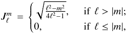 \appendix \setcounter{section}{2} \begin{eqnarray} J_{\ell}^m \, = \, \begin{cases} \sqrt{\frac{\ell^2-m^2}{4 \ell^2 - 1}} ,& \, \hbox{ if }\, \ell > |m|; \\ 0 ,& \, \hbox{ if }\, \ell \le |m|, \end{cases} \end{eqnarray}