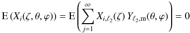 \begin{eqnarray} {\rm E}\left( X_i(\zeta,\theta,\varphi) \right) = {\rm E}\left( \sum_{j=1}^{\infty} X_{i,\ell_2}(\zeta)\, Y_{\ell_{2},{\rm m}}(\theta,\varphi) \right) = 0 \end{eqnarray}