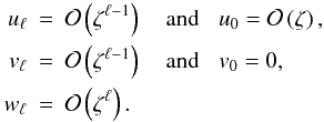 \begin{eqnarray} u_{\ell} & = & \mathcal{O} \left( \zeta^{\ell-1} \right)\quad \hbox{and} \hspace{0.3cm} u_{0} = \mathcal{O} \left( \zeta \right),\nonumber \\ v_{\ell} &=& \mathcal{O} \left( \zeta^{\ell-1} \right) \quad \hbox{and} \hspace{0.3cm} v_{0} = 0 ,\nonumber \\ w_{\ell} &=& \mathcal{O} \left( \zeta^{\ell} \right) . \nonumber \end{eqnarray}