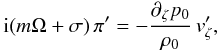 \begin{eqnarray} {\rm i} (m\Omega+\sigma) \, \pi' = - \frac{\partial_{\zeta} p_0}{\rho_0} \, v'_{\zeta} , \end{eqnarray}