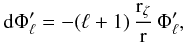 \begin{eqnarray} \rm d\Phi'_{\ell} = - (\ell+1) \, \frac{r_{\zeta}}{r} \, \Phi'_{\ell} , \end{eqnarray}
