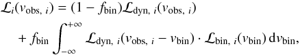\begin{equation} \begin{split} \mathcal{L}_i&(v_{{\rm obs},\ i}) = (1-f_{\rm bin}) \mathcal{L}_{{\rm dyn},\ i}(v_{{\rm obs},\ i}) \\ & + f_{\rm bin} \int_{-\infty}^{+\infty}{\mathcal{L}_{{\rm dyn},\ i}(v_{{\rm obs},\ i}-v_{\rm bin}) \cdot \mathcal{L}_{{\rm bin},\ i}(v_{\rm bin})}\, \mathrm{d} v_{\rm bin}, \label{eq:ptotal} \end{split} \end{equation}