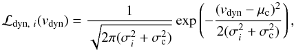 \begin{equation} \mathcal{L}_{{\rm dyn},\ i}(v_{\rm dyn})= \frac{1}{\sqrt{2 \pi (\sigma_i^2+\sigma_{\rm c}^2)}} \exp\left(-\frac{(v_{\rm dyn}-\mu_{\rm c})^2}{2 (\sigma_i^2+\sigma_{\rm c}^2)}\right), \label{eq:punder} \end{equation}