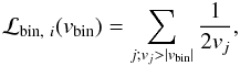 \begin{equation} \mathcal{L}_{{\rm bin},\ i} (v_{\rm bin}) = \sum_{j; v_j > |v_{\rm bin}|} \frac{1}{2 v_j}, \label{eq:pbin} \end{equation}