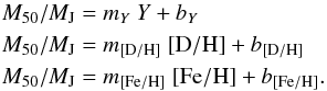 \begin{align} \nonumber M_{50}/\mj & = m_Y \ Y + b_Y \\ M_{50}/\mj & = m_{\rm [D/H]} \ {\rm [D/H]} + b_{\rm [D/H]}\\ \nonumber M_{50}/\mj & = m_{\rm [Fe/H]} \ {\rm [Fe/H]} + b_{\rm [Fe/H]}. \end{align}