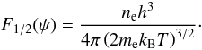 \begin{equation} F_{1/2}(\psi)=\frac{n_{\rm e}h^3}{4\pi\left(2m_{\rm e}k_{\mathrm{B}}T\right)^{3/2}} \cdot \end{equation}