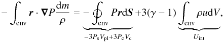 \appendix \setcounter{section}{1} \begin{equation} - \int_{\rm env}\vec{r}\cdot\vec{\nabla}P\frac{{\rm d}m}{\rho} = \underbrace{- \oint_{\rm env} P \vec{r} {\rm d}\vec{S}}_{-3P_{\rm s}V_{\rm pl}+3P_{\rm c}V_{\rm c}} + 3(\gamma-1)\underbrace{\int_{\rm env}\rho u {\rm d}V}_{U_{\rm int}} , \end{equation}
