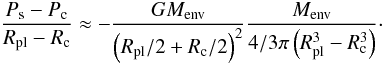 \appendix \setcounter{section}{1} \begin{equation} \frac{P_{\rm s}-P_{\rm c}}{R_{\rm pl}-R_{\rm c}} \approx - \frac{GM_{\rm env}}{\left(R_{\rm pl}/2+R_{\rm c}/2\right)^2}\frac{M_{\rm env}}{4/3\pi \left(R_{\rm pl}^3-R_{\rm c}^3\right)} \cdot \label{equ:approxpress} \end{equation}