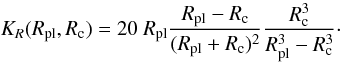 \appendix \setcounter{section}{2} \begin{equation} K_R(R_{\rm pl},R_{\rm c}) = 20 \ R_{\rm pl}\frac{R_{\rm pl}-R_{\rm c}}{(R_{\rm pl}+R_{\rm c})^2}\frac{R_{\rm c}^3}{R_{\rm pl}^3-R_{\rm c}^3} \cdot \end{equation}