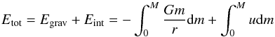 \begin{equation} E_{\mathrm{tot}}= E_{\mathrm{grav}}+E_{\mathrm{int}}=-\int_0^M{\frac{Gm}{r}{\rm d}m}+\int_0^M{u{\rm d}m} \label{equ:energyintegral} \end{equation}