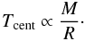 \begin{equation} T_{\rm cent} \propto \frac{M}{R}\cdot \label{equ:centtempapprox} \end{equation}