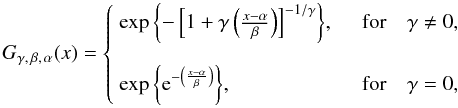 Mathematical equation: \begin{equation} \label{eq:GEV} G_{\gamma,\,\beta,\,\alpha}(x) = \left\{ \begin{array}{l l} \exp{\left\lbrace -\left[1+\gamma \left(\frac{x-\alpha}{\beta}\right)\right]^ {-1/\gamma}\right\rbrace}, & \quad {\rm for}\quad\gamma\neq 0,\\[5mm] \exp{\left\lbrace \e^{-\left(\frac{x-\alpha}{\beta}\right)}\right\rbrace},& \quad {\rm for}\quad\gamma = 0,\\ \end{array} \right. \end{equation}